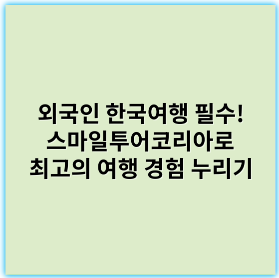 외국인 한국여행 필수! 스마일투어코리아로 최고의 여행 경험 누리기 - 외국인한국여행에서 스마일투어코리아의 가장 중요한 핵심 키워드는 **"맞춤형 여행"**입니다.