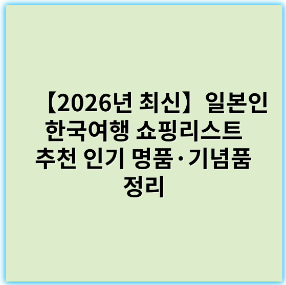 【2026년 최신】일본인 한국여행 쇼핑리스트 추천 인기 명품·기념품 정리 - 쇼핑리스트