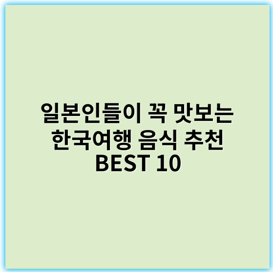 일본인들이 꼭 맛보는 한국여행 음식 추천 BEST 10 - 일본인 한국여행 음식의 핵심 핵심 키워드: **한식**