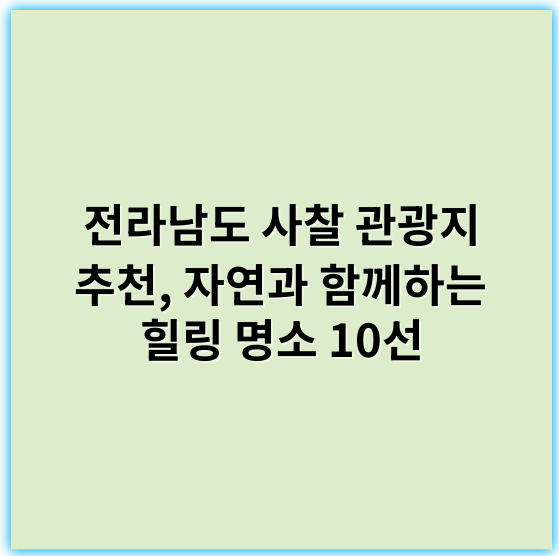 전라남도 사찰 관광지 추천, 자연과 함께하는 힐링 명소 10선 - 전라남도 사찰 관광지의 핵심 키워드: **문화재**