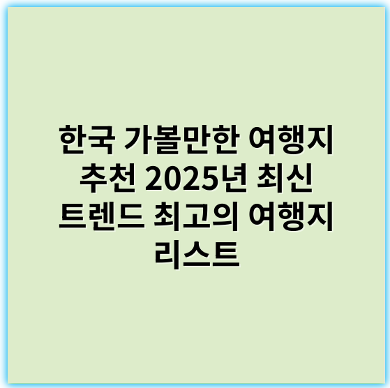 한국 가볼만한 여행지 추천 2025년 최신 트렌드 최고의 여행지 리스트 - 한국 가볼만한 여행지에서 가장 중요한 핵심 키워드: **문화**