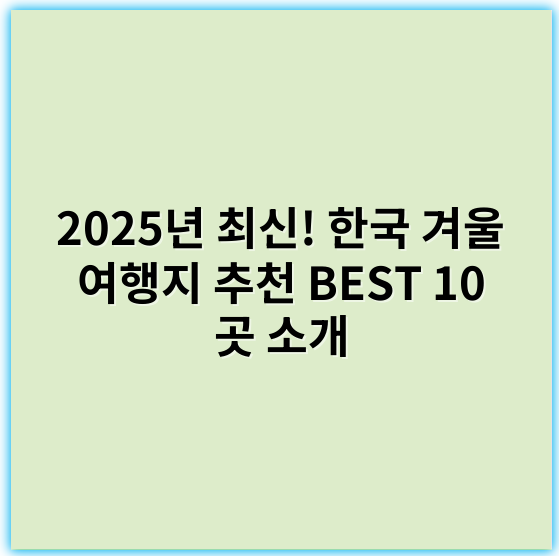 2025년 최신! 한국 겨울 여행지 추천 BEST 10 곳 소개 - 겨울여행