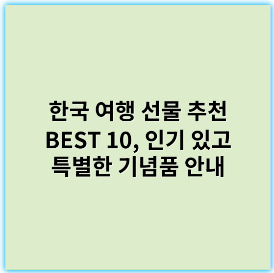 한국 여행 선물 추천 BEST 10, 인기 있고 특별한 기념품 안내 - 한국여행선물