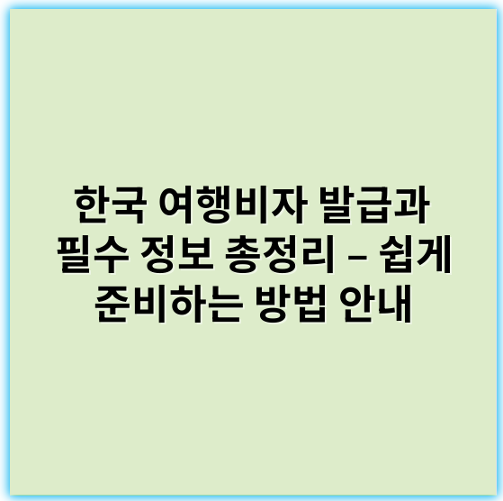 한국 여행비자 발급과 필수 정보 총정리 – 쉽게 준비하는 방법 안내 - 한국 여행비자 핵심 키워드: **비자 발급 조건**