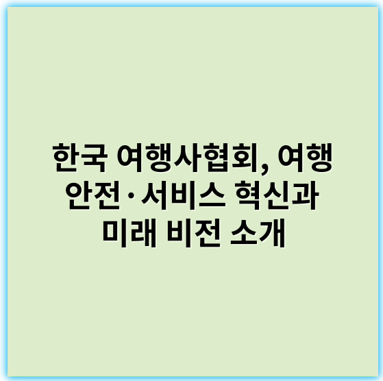 한국 여행사협회, 여행 안전·서비스 혁신과 미래 비전 소개 - 한국 여행사협회와 관련된 핵심 키워드 1개는 **"여행업"**입니다.