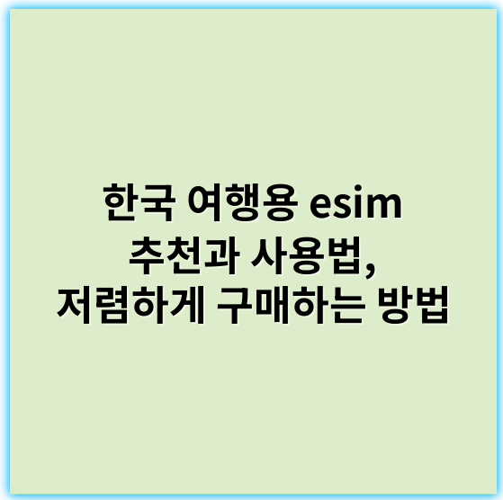 한국 여행용 esim 추천과 사용법, 저렴하게 구매하는 방법 - 한국 여행용 eSIM의 핵심 키워드: **편리성**