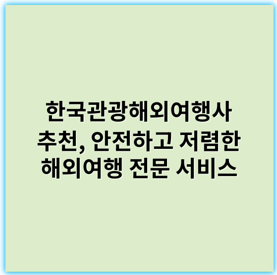 한국관광해외여행사 추천, 안전하고 저렴한 해외여행 전문 서비스 - 한국관광해외여행사에서 가장 중요한 핵심 키워드는 **"한국관광"**입니다.