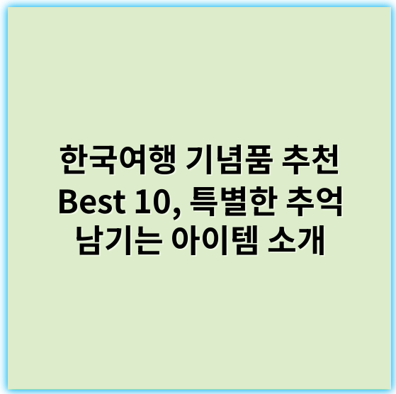 한국여행 기념품 추천 Best 10, 특별한 추억 남기는 아이템 소개 - 기념품