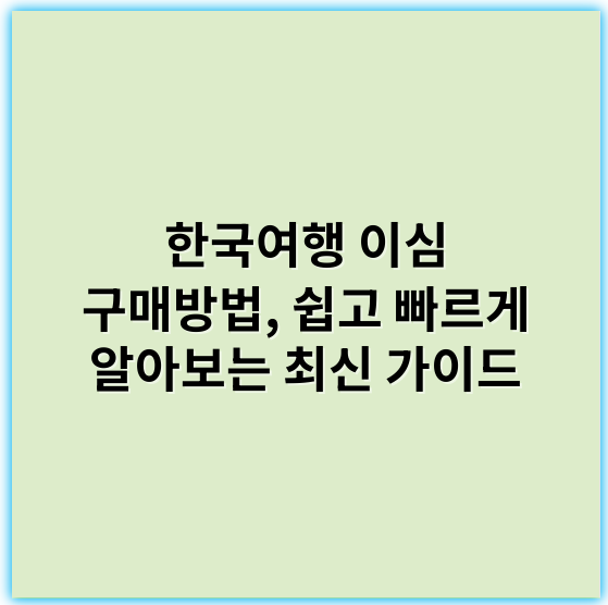한국여행 이심 구매방법, 쉽고 빠르게 알아보는 최신 가이드 - 예약