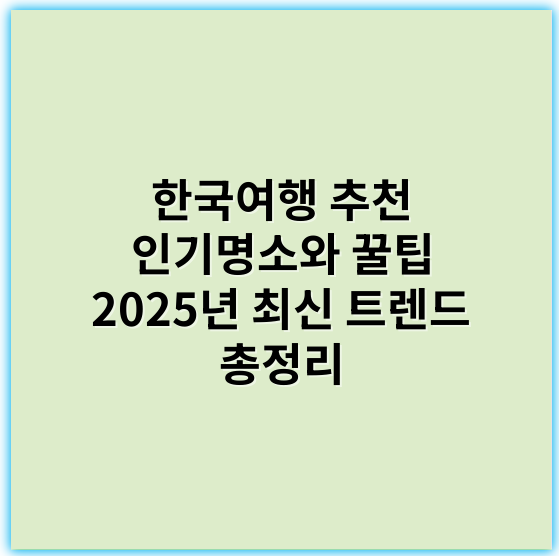 한국여행 추천 인기명소와 꿀팁 2025년 최신 트렌드 총정리 - 한국여행 추천에서 가장 중요한 핵심 키워드는 "명소"입니다.