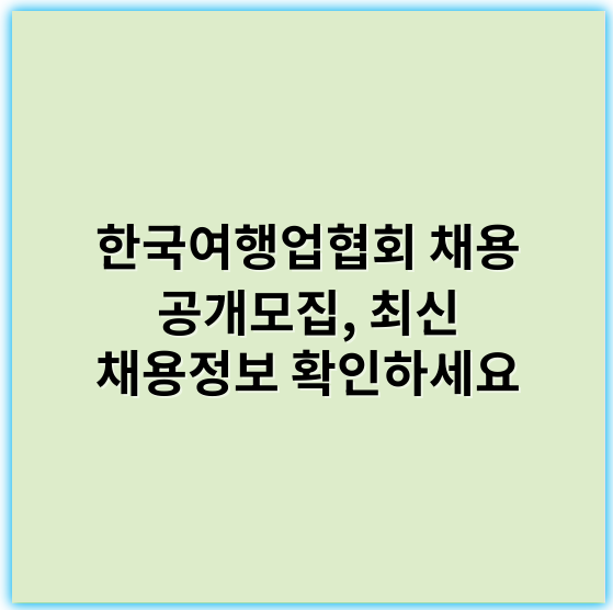 한국여행업협회 채용 공개모집, 최신 채용정보 확인하세요 - 한국여행업협회의 채용에서 가장 중요한 핵심 키워드는 **"관광산업"**입니다.