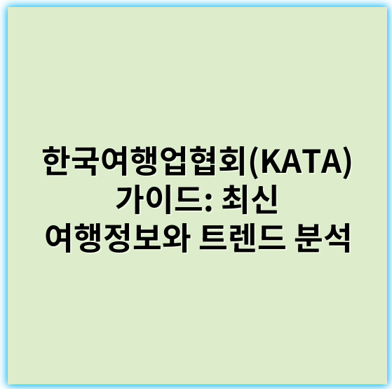 한국여행업협회(KATA) 가이드: 최신 여행정보와 트렌드 분석 - 한국여행업협회(KATA)에서 가장 중요한 핵심 키워드로 "한국 여행 산업"을 추천합니다.
