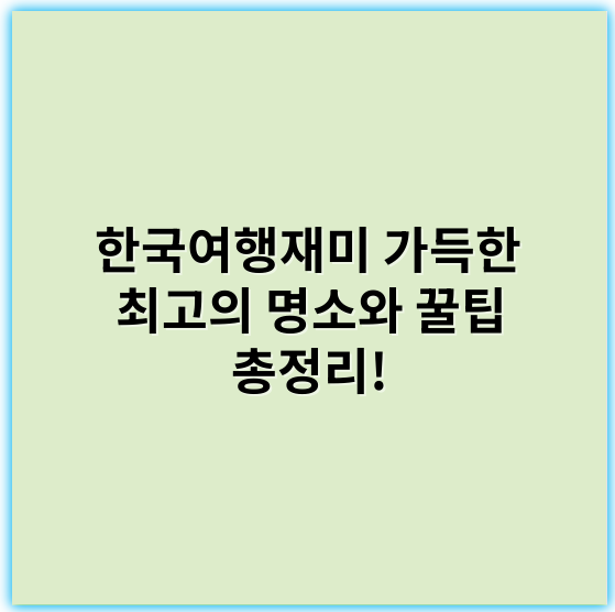 한국여행재미 가득한 최고의 명소와 꿀팁 총정리! - 한국여행재미의 핵심 키워드: "문화체험"