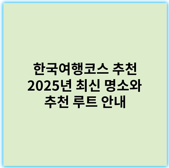 한국여행코스 추천 2025년 최신 명소와 추천 루트 안내 - 한국여행코스의 핵심 키워드: **문화**