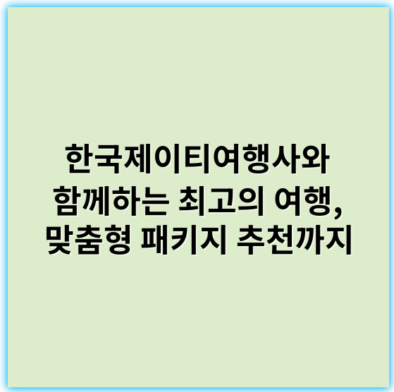 한국제이티여행사와 함께하는 최고의 여행, 맞춤형 패키지 추천까지 - 한국제이티여행사의 "trip-info" 주제에서 가장 중요한 핵심 키워드는 **"여행 정보"**입니다.